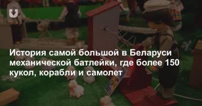 История самой большой в Беларуси механической батлейки, где более 150 кукол, корабли и самолет - news.tut.by - Белоруссия