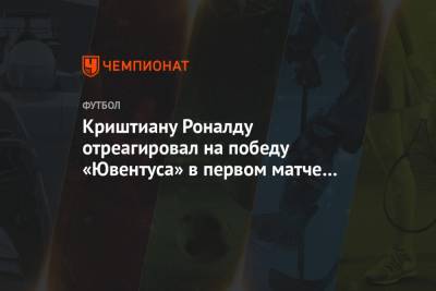 Криштиану Роналду - Криштиану Роналду отреагировал на победу «Ювентуса» в первом матче в 2021 году - championat.com