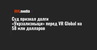 Суд признал долги «Укрзализныци» перед VR Global на 58 млн долларов - 368.media - Киев