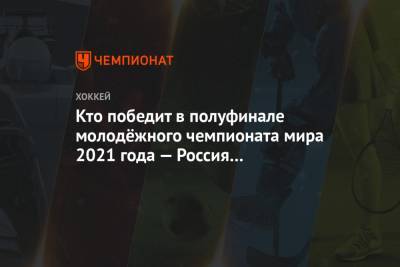 Кто победит в полуфинале молодёжного чемпионата мира 2021 года — Россия или Канада? - championat.com - Австрия - США - Швеция - Канада - Чехия