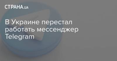 В Украине перестал работать мессенджер Telegram - strana.ua - Узбекистан - Турция - Саудовская Аравия