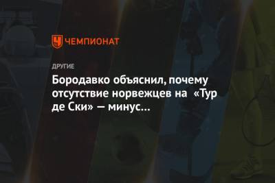 Александр Большунов - Юрий Бородавко - Артем Мальцев - Бородавко объяснил, почему отсутствие норвежцев на «Тур де Ски» — минус для Большунова - championat.com - Норвегия