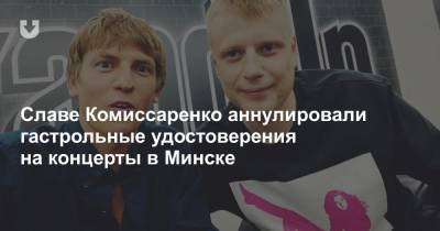 Славе Комиссаренко аннулировали гастрольные удостоверения на концерты в Минске - news.tut.by - Москва - Белоруссия - Минск