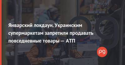 Январский локдаун. Украинским супермаркетам запретили продавать повседневные товары — АТП - thepage.ua - США