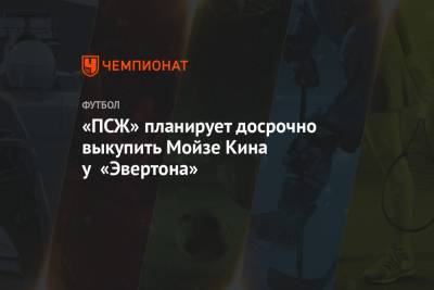 Маурисио Почеттино - «ПСЖ» планирует досрочно выкупить Мойзе Кина у «Эвертона» - championat.com