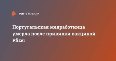 Португальская медработница умерла после прививки вакциной Pfizer - ren.tv - Португалия