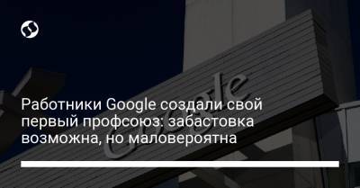 Работники Google создали свой первый профсоюз: забастовка возможна, но маловероятна - liga.net - США