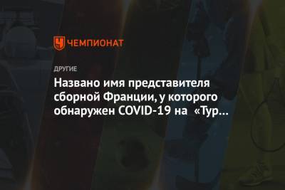 Названо имя представителя сборной Франции, у которого обнаружен COVID-19 на «Тур де Ски» - championat.com - Швейцария