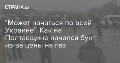 "Может начаться по всей Украине". Как на Полтавщине начался бунт из-за цены на газ - strana.ua - Киев - Харьков - Полтавская обл.