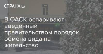 В ОАСК оспаривают введенный правительством порядок обмена вида на жительство - strana.ua - Киев