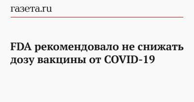 FDA рекомендовало не снижать дозу вакцины от COVID-19 - gazeta.ru - США