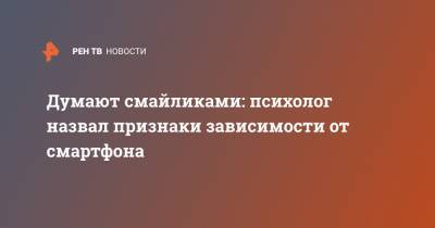 Дмитрий Синарев - Думают смайликами: психолог назвал признаки зависимости от смартфона - ren.tv