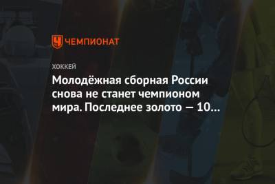 Валерий Брагин - Молодёжная сборная России снова не станет чемпионом мира. Последнее золото — 10 лет назад - championat.com - США - Канада