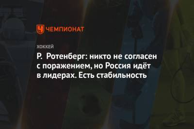 Роман Ротенберг - Р. Ротенберг: никто не согласен с поражением, но Россия идёт в лидерах. Есть стабильность - championat.com - Канада