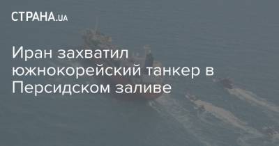Иран захватил южнокорейский танкер в Персидском заливе - strana.ua - Южная Корея - США - Иран - Саудовская Аравия - Тегеран - Вьетнам - Бирма - Индонезия - Бендер-Аббас