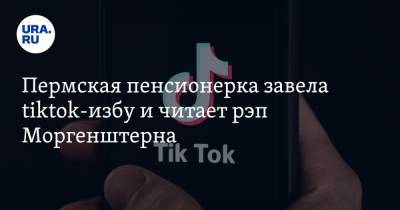 Пермская пенсионерка завела tiktok-избу и читает рэп Моргенштерна. Видео - ura.news - Пермь