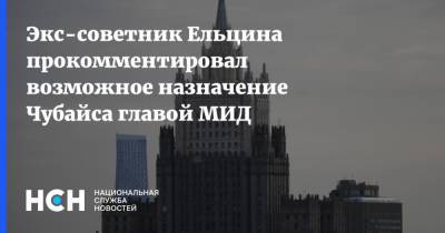 Сергей Лавров - Владислав Сурков - Сергей Нарышкин - Дмитрий Козак - Анатолий Чубайс - Экс-советник Ельцина прокомментировал возможное назначение Чубайса главой МИД - nsn.fm