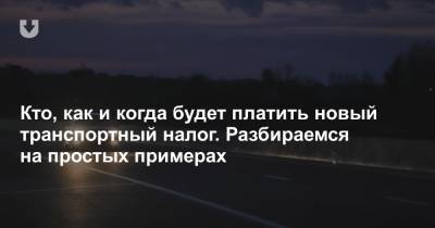 Кто, как и когда будет платить новый транспортный налог. Разбираемся на простых примерах - news.tut.by - Белоруссия