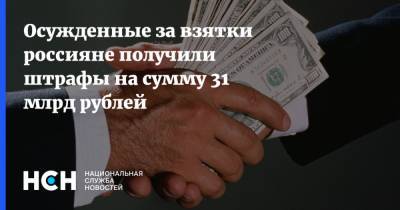 Осужденные за взятки россияне получили штрафы на сумму 31 млрд рублей - nsn.fm