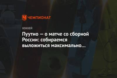Игорь Ларионов - Пуутио — о матче со сборной России: собираемся выложиться максимально и получить медаль - championat.com - Австрия - США - Финляндия - Чехия