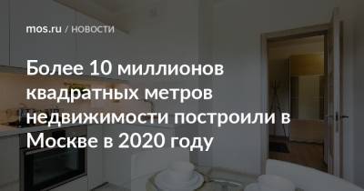 Андрей Бочкарев - Более 10 миллионов квадратных метров недвижимости построили в Москве в 2020 году - mos.ru - Москва - Строительство