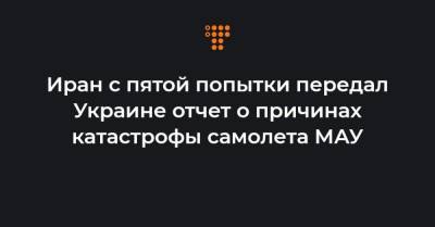 Евгений Енин - Иран с пятой попытки передал Украине отчет о причинах катастрофы самолета МАУ - hromadske.ua - Иран