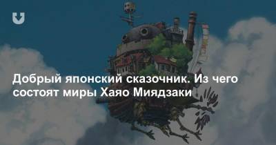 Добрый японский сказочник. Из чего состоят миры Хаяо Миядзаки - news.tut.by - Япония