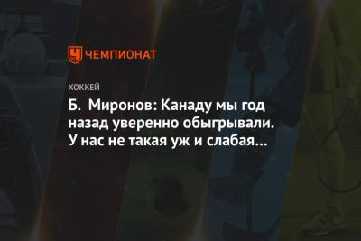 Борис Миронов - Б. Миронов: Канаду мы год назад уверенно обыгрывали. У нас не такая уж и слабая команда - championat.com - Канада