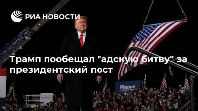Дональд Трамп - Джо Байден - Трамп пообещал "адскую битву" за президентский пост - ria.ru - Москва - США - шт. Джорджия
