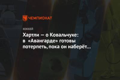 Роберт Хартли - Хартли — о Ковальчуке: в «Авангарде» готовы потерпеть, пока он наберёт форму - championat.com