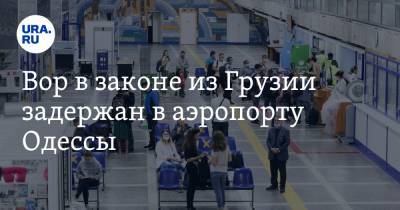 Вор в законе из Грузии задержан в аэропорту Одессы - ura.news - Грузия - Белоруссия - Минск - Одесса