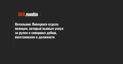 Начальник Липецкого отдела полиции, который пьяным уснул за рулем и совершил дебош, восстановлен в должности - 368.media - Харьков - Липецк