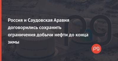 Россия и Саудовская Аравия договорились сохранить ограничения добычи нефти до конца зимы - thepage.ua - Россия - Ирак - Саудовская Аравия - Эмираты - Малайзия - Алжир - Кувейт