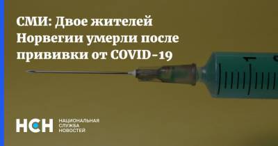 СМИ: Двое жителей Норвегии умерли после прививки от COVID-19 - nsn.fm - Норвегия - Португалия