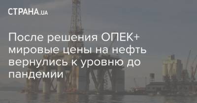 После решения ОПЕК+ мировые цены на нефть вернулись к уровню до пандемии - strana.ua - Саудовская Аравия