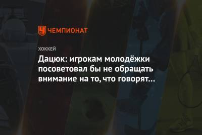 Павел Дацюк - Дацюк: игрокам молодёжки посоветовал бы не обращать внимание на то, что говорят окружающие - championat.com