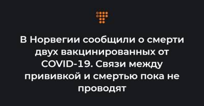 В Норвегии сообщили о смерти двух вакцинированных от COVID-19. Связи между прививкой и смертью пока не проводят - hromadske.ua - Норвегия