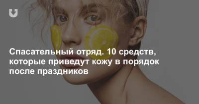 Спасательный отряд. 10 средств, которые приведут кожу в порядок после праздников - news.tut.by - Белоруссия