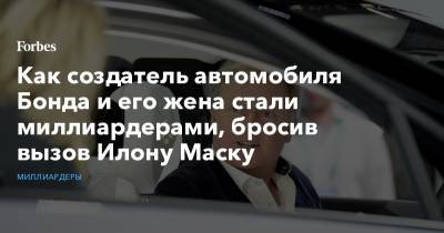 Илон Маск - Илона Маску - Как создатель автомобиля Бонда и его жена стали миллиардерами, бросив вызов Илону Маску - forbes.ru