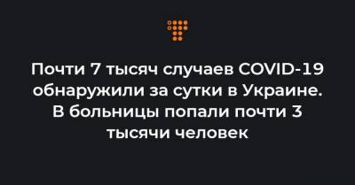 Максим Степанов - Почти 7 тысяч случаев COVID-19 обнаружили за сутки в Украине. В больницы попали почти 3 тысячи человек - hromadske.ua - Киев