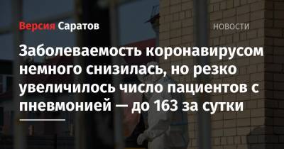 Заболеваемость коронавирусом немного снизилась, но резко увеличилось число пациентов с пневмонией — до 163 за сутки - nversia.ru - Саратовская обл. - Саратов - район Энгельсский