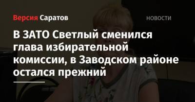 В ЗАТО Светлый сменился глава избирательной комиссии, в Заводском районе остался прежний - nversia.ru - Саратовская обл. - Саратов