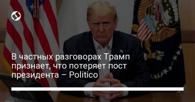 Дональд Трамп - Джо Байден - В частных разговорах Трамп признает, что потеряет пост президента – Politico - liga.net