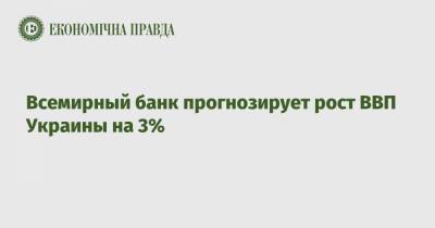 Всемирный банк прогнозирует рост ВВП Украины на 3% - epravda.com.ua