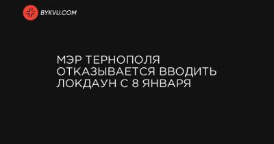 Сергей Надал - Мэр Тернополя отказывается вводить локдаун с 8 января - bykvu.com - Тернополь