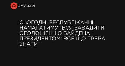 Сьогодні республіканці намагатимуться завадити оголошенню Байдена президентом: все що треба знати - bykvu.com - США