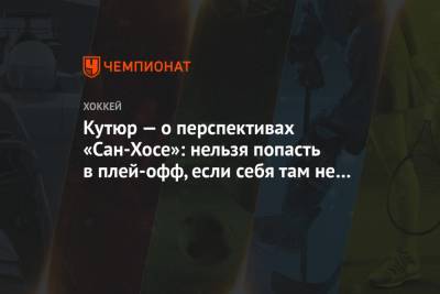 Кутюр — о перспективах «Сан-Хосе»: нельзя попасть в плей-офф, если себя там не видишь - championat.com - Сан-Хосе