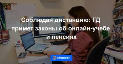 Соблюдая дистанцию: ГД примет законы об онлайн-учебе и пенсиях - news.mail.ru