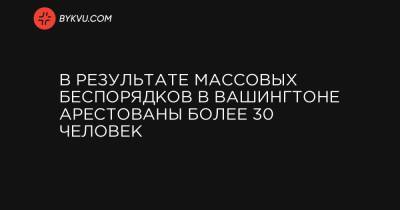 В результате массовых беспорядков в Вашингтоне арестованы более 30 человек - bykvu.com - Вашингтон - Колумбия