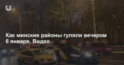 Как минские районы гуляли вечером 6 января. Видео - news.tut.by - Белоруссия - Минск